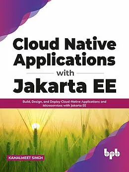 E-Book (epub) Cloud Native Applications with Jakarta EE: Build, Design, and Deploy Cloud-Native Applications and Microservices with Jakarta EE (English Edition) von Kamalmeet Singh