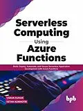 E-Book (epub) Serverless Computing Using Azure Functions: Build, Deploy, Automate, and Secure Serverless Application Development with Azure Functions (English Edition) von Varun Kumar, Ketan Agnihotri