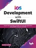 E-Book (epub) iOS Development with SwiftUI: Acquire the Knowledge and Skills to Create iOS Applications Using SwiftUI, Xcode 13, and UIKit von Mukesh Sharma