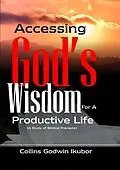 E-Book (epub) ACCESSING GOD'S WISDOM FOR A PRODUCTIVE LIFE: A Study of Biblical Precepts von Collins Godwin Ikubor