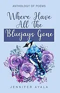 E-Book (epub) Where Have All The Bluejays Gone von Jennifer Ayala