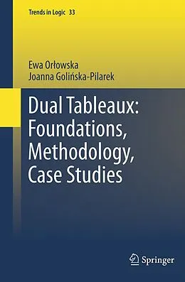 E-Book (pdf) Dual Tableaux: Foundations, Methodology, Case Studies von Ewa Orlowska, Joanna Golinska Pilarek