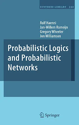 E-Book (pdf) Probabilistic Logics and Probabilistic Networks von Rolf Haenni, Jan-Willem Romeijn, Gregory Wheeler