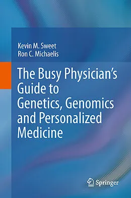 E-Book (pdf) The Busy Physician's Guide To Genetics, Genomics and Personalized Medicine von Kevin M. Sweet, Ron C. Michaelis