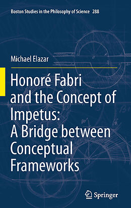 eBook (pdf) Honoré Fabri and the Concept of Impetus: A Bridge between Conceptual Frameworks de Michael Elazar