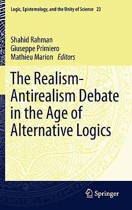 E-Book (pdf) The Realism-Antirealism Debate in the Age of Alternative Logics von Shahid Rahman, Giuseppe Primiero, Mathieu Marion