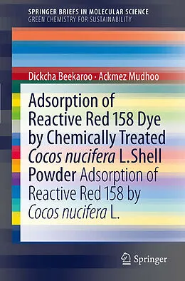 E-Book (pdf) Adsorption of Reactive Red 158 Dye by Chemically Treated Cocos Nucifera L. Shell Powder von Ackmez Mudhoo, Dickcha Beekaroo