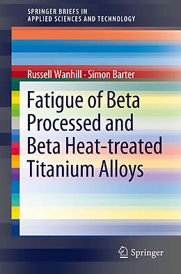 eBook (pdf) Fatigue of Beta Processed and Beta Heat-treated Titanium Alloys de Russell Wanhill, Simon Barter