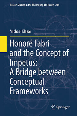 Couverture cartonnée Honoré Fabri and the Concept of Impetus: A Bridge between Conceptual Frameworks de Michael Elazar