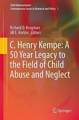 E-Book (pdf) C. Henry Kempe: A 50 Year Legacy to the Field of Child Abuse and Neglect von Richard D. Krugman, Jill E. Korbin