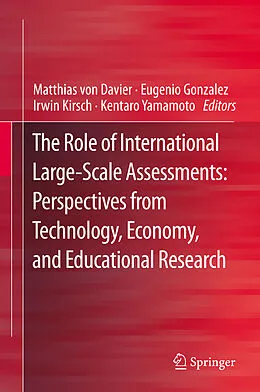E-Book (pdf) The Role of International Large-Scale Assessments: Perspectives from Technology, Economy, and Educational Research von Matthias von Davier, Eugenio Gonzalez, Irwin Kirsch