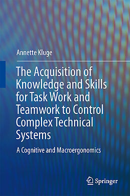 Livre Relié The Acquisition of Knowledge and Skills for Taskwork and Teamwork to Control Complex Technical Systems de Annette Kluge