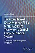 E-Book (pdf) The Acquisition of Knowledge and Skills for Taskwork and Teamwork to Control Complex Technical Systems von Annette Kluge