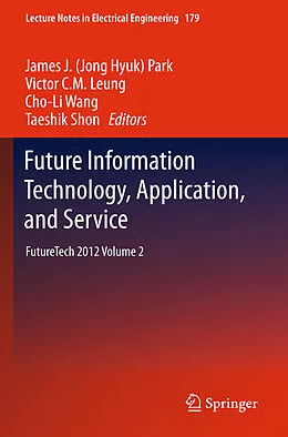 E-Book (pdf) Future Information Technology, Application, and Service von James J. (Jong Hyuk) Park, Victor C.M. Leung, Cho-Li Wang