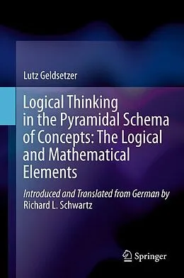 E-Book (pdf) Logical Thinking in the Pyramidal Schema of Concepts: The Logical and Mathematical Elements von Lutz Geldsetzer, Richard L. Schwartz
