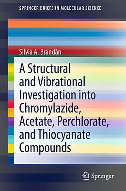 Couverture cartonnée A Structural and Vibrational Investigation into Chromylazide, Acetate, Perchlorate, and Thiocyanate Compounds de Silvia A. Brandán