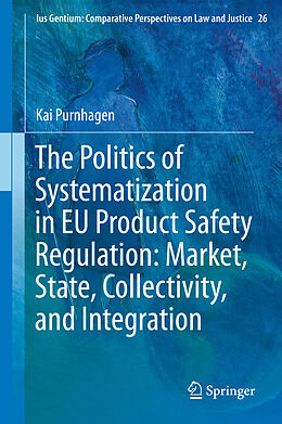 E-Book (pdf) The Politics of Systematization in EU Product Safety Regulation: Market, State, Collectivity, and Integration von Kai Purnhagen