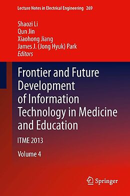 E-Book (pdf) Frontier and Future Development of Information Technology in Medicine and Education von Shaozi Li, Qun Jin, Xiaohong Jiang