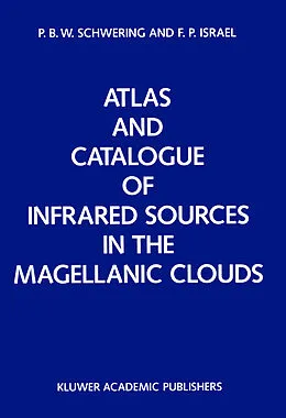 E-Book (pdf) Atlas and Catalogue of Infrared Sources in the Magellanic Clouds von P. B. Schwering, F. P. Israël