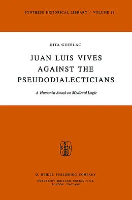 E-Book (pdf) Juan Luis Vives Against the Pseudodialecticians von R. Guerlac