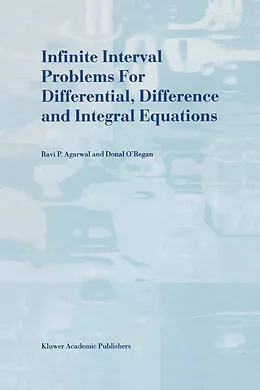 E-Book (pdf) Infinite Interval Problems for Differential, Difference and Integral Equations von R. P. Agarwal, Donal O'Regan