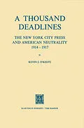 E-Book (pdf) A Thousand Deadlines: The New York City Press and American Neutrality, 1914-17 von K. J. O'Keefe