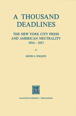 E-Book (pdf) A Thousand Deadlines: The New York City Press and American Neutrality, 1914-17 von K. J. O'Keefe