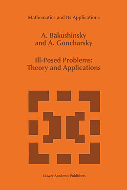 Kartonierter Einband Ill-Posed Problems: Theory and Applications von A. Goncharsky, A. Bakushinsky