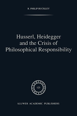 Couverture cartonnée Husserl, Heidegger and the Crisis of Philosophical Responsibility de R. P. Buckley