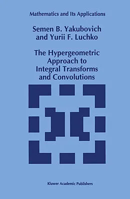 E-Book (pdf) The Hypergeometric Approach to Integral Transforms and Convolutions von S. B. Yakubovich, Yury Luchko