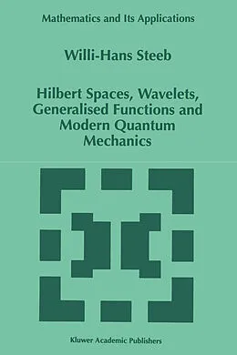E-Book (pdf) Hilbert Spaces, Wavelets, Generalised Functions and Modern Quantum Mechanics von W. -H. Steeb