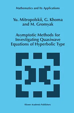 E-Book (pdf) Asymptotic Methods for Investigating Quasiwave Equations of Hyperbolic Type von Yuri A. Mitropolsky, G. Khoma, M. Gromyak