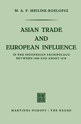 E-Book (pdf) Asian trade and European influence in the Indonesian archipelago between 1500 and about 1630 von M. A. P. Meilink-Roelofsz