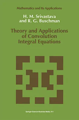E-Book (pdf) Theory and Applications of Convolution Integral Equations von Hari M. Srivastava, R. G. Buschman