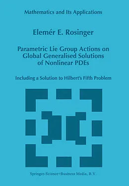 E-Book (pdf) Parametric Lie Group Actions on Global Generalised Solutions of Nonlinear PDEs von Elemer E. Rosinger