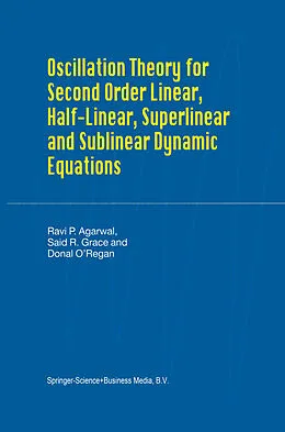 E-Book (pdf) Oscillation Theory for Second Order Linear, Half-Linear, Superlinear and Sublinear Dynamic Equations von R. P. Agarwal, Said R. Grace, Donal O'Regan