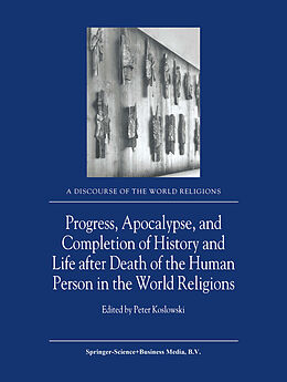 E-Book (pdf) Progress, Apocalypse, and Completion of History and Life after Death of the Human Person in the World Religions von 