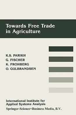 E-Book (pdf) Towards Free Trade in Agriculture von Kirit S. Parikh, Günther Fischer, Klaus Frohberg