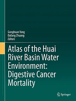 E-Book (pdf) Atlas of the Huai River Basin Water Environment: Digestive Cancer Mortality von Gonghuan Yang, Dafang Zhuang
