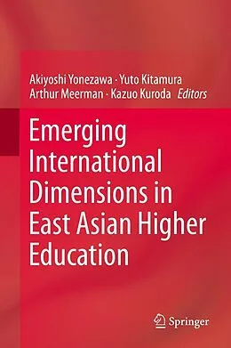 E-Book (pdf) Emerging International Dimensions in East Asian Higher Education von Akiyoshi Yonezawa, Yuto Kitamura, Arthur Meerman