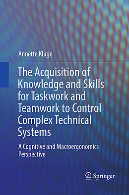 Couverture cartonnée The Acquisition of Knowledge and Skills for Taskwork and Teamwork to Control Complex Technical Systems de Annette Kluge