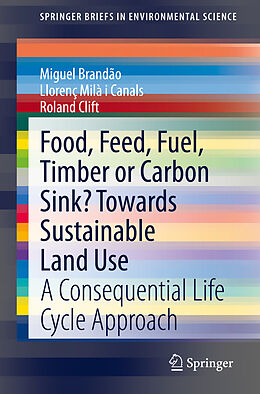 Couverture cartonnée Food, Feed, Fuel, Timber or Carbon Sink? Towards Sustainable Land Use de Miguel Brandão, Roland Clift, Llorenç Milà I Canals
