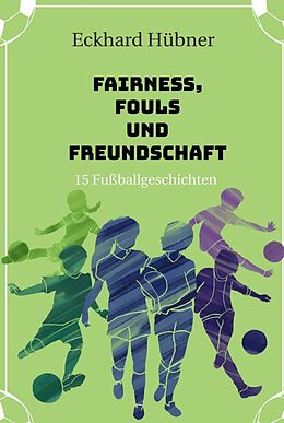 Fester Einband Fairness, Fouls und Freundschaft von Eckhard Hübner