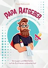 Kartonierter Einband Papa Ratgeber - Das Überlebensbuch für werdende Väter - Von Lügen und Wahrheiten, auf die Euch keiner vorbereitet hat! von Frank McCormick