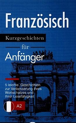 Kartonierter Einband Französisch: Kurzgeschichten für Anfänger   5 leichte Geschichten zur Verbesserung Ihres Wortschatzes und Ihrer Lesefähigkeit von Verblix Press