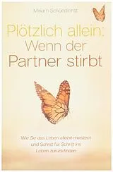 Kartonierter Einband Plötzlich allein: Wenn der Partner stirbt - Wie Sie das Leben alleine meistern und Schritt für Schritt ins Leben zurückfinden von Miriam Schöndienst
