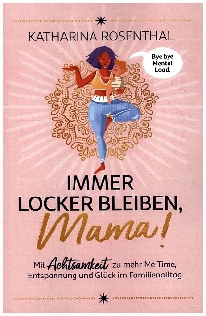 Immer locker bleiben, Mama! Mit Achtsamkeit zu mehr Me Time, Entspannung und Glück im Familienalltag