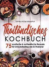 Kartonierter Einband Thailändisches Kochbuch - 75 exotische & authentische Rezepte für Urlaubsfeeling wie in Thailand von Tamika Müller-Meephuk