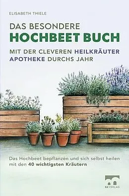 E-Book (epub) Das besondere Hochbeet Buch - Mit der cleveren Heilkräuter Apotheke durchs Jahr von Elisabeth Thiele
