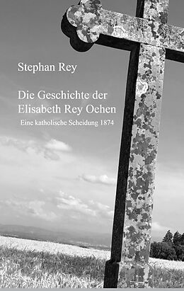 Kartonierter Einband Die Geschichte der Elisabeth Rey Oehen von Stephan Rey